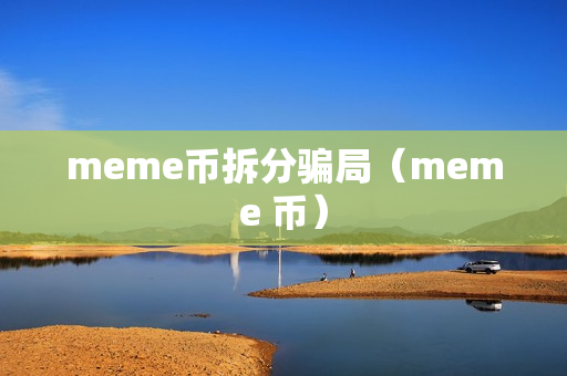 meme币拆分骗局（meme 币）