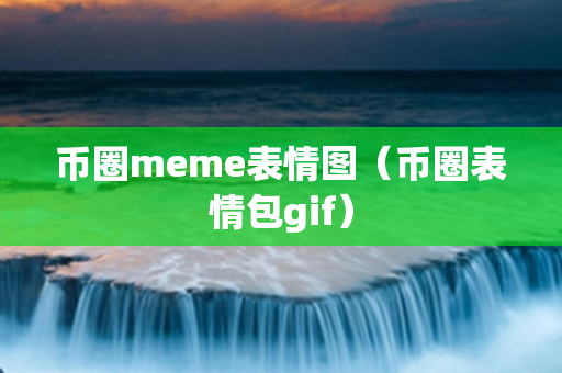 币圈meme表情图（币圈表情包gif）