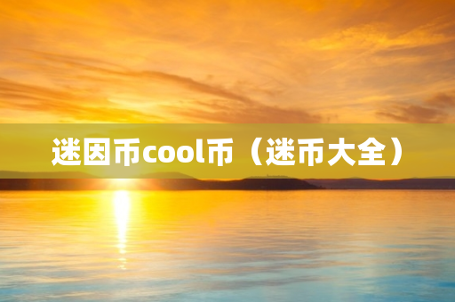 迷因币cool币（迷币大全）