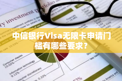 中信银行Visa无限卡申请门槛有哪些要求？