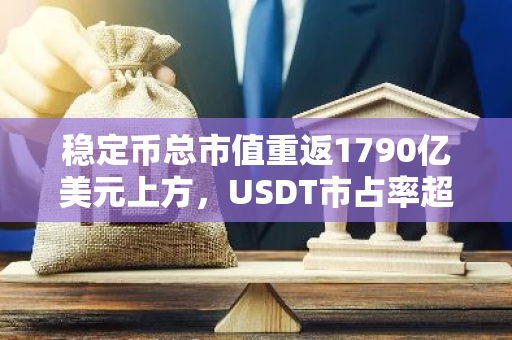 稳定币总市值重返1790亿美元上方，USDT市占率超70%