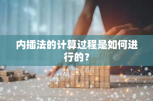 内插法的计算过程是如何进行的？