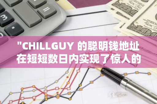 "CHILLGUY 的聪明钱地址在短短数日内实现了惊人的 112 倍投资回报"