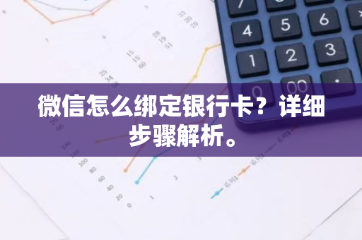 微信怎么绑定银行卡？详细步骤解析。