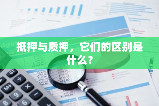 抵押与质押，它们的区别是什么？