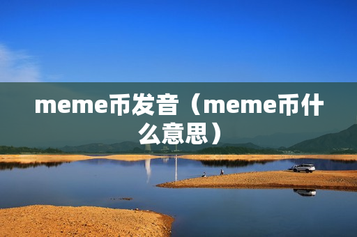 meme币发音（meme币什么意思）