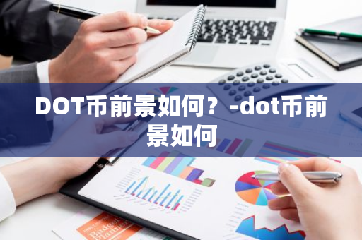 DOT币前景如何？-dot币前景如何