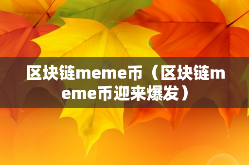 区块链meme币（区块链meme币迎来爆发）