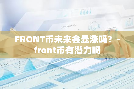 FRONT币未来会暴涨吗？-front币有潜力吗