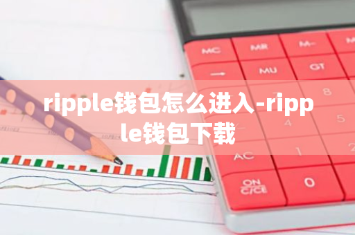 ripple钱包怎么进入-ripple钱包下载