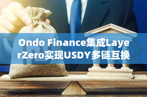 Ondo Finance集成LayerZero实现USDY多链互换