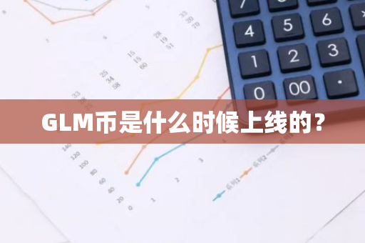 GLM币是什么时候上线的？