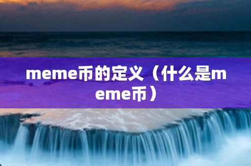 meme币的定义（什么是meme币）