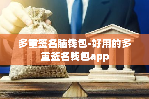 多重签名脑钱包-好用的多重签名钱包app