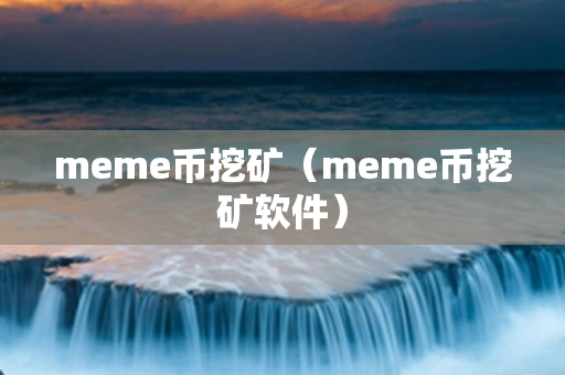 meme币挖矿（meme币挖矿软件）