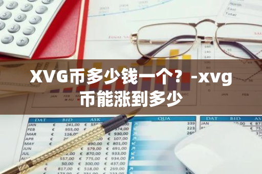 XVG币多少钱一个？-xvg币能涨到多少