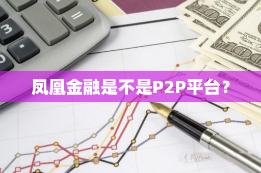 凤凰金融是不是P2P平台？