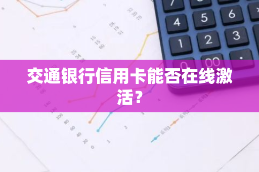 交通银行信用卡能否在线激活？