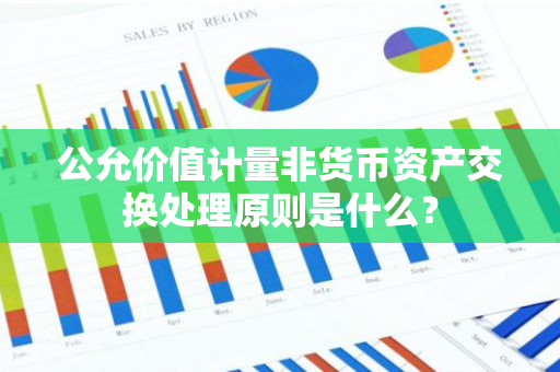 公允价值计量非货币资产交换处理原则是什么？