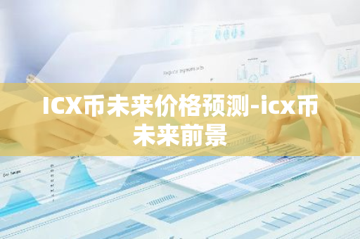 ICX币未来价格预测-icx币未来前景