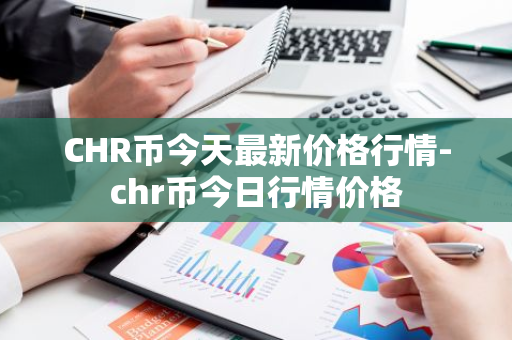 CHR币今天最新价格行情-chr币今日行情价格