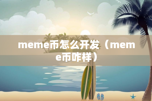 meme币怎么开发（meme币咋样）