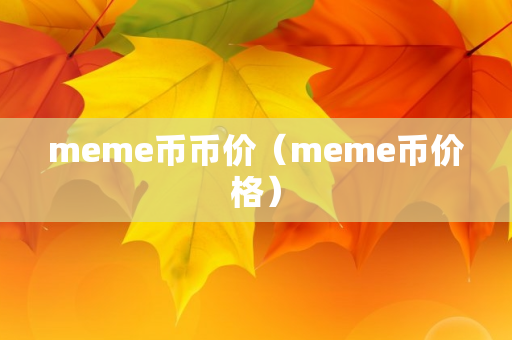 meme币币价（meme币价格）