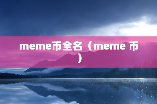 meme币全名（meme 币）