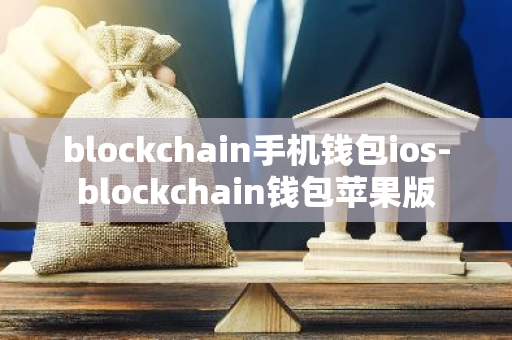 blockchain手机钱包ios-blockchain钱包苹果版