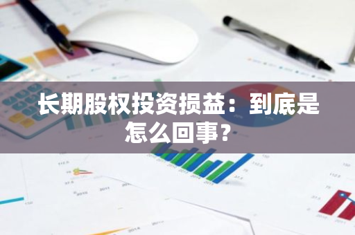 长期股权投资损益：到底是怎么回事？