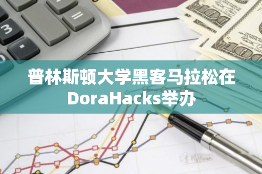 普林斯顿大学黑客马拉松在DoraHacks举办