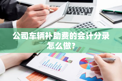 公司车辆补助费的会计分录怎么做？