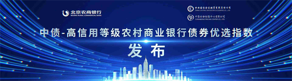 中债-高信用等级农村商业银行债券优选指数正式发布