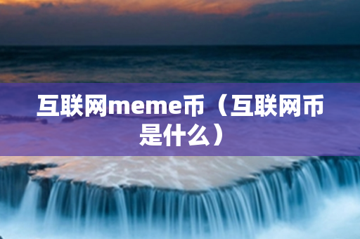 互联网meme币（互联网币是什么）