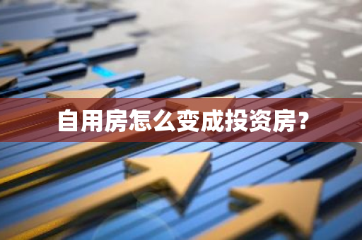 自用房怎么变成投资房？