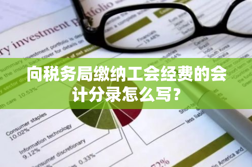 向税务局缴纳工会经费的会计分录怎么写？