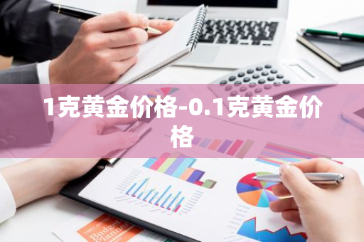 1克黄金价格-0.1克黄金价格