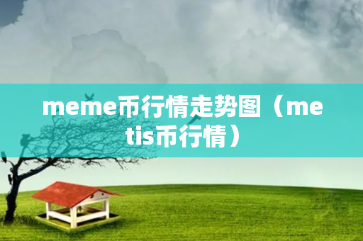 meme币行情走势图（metis币行情）