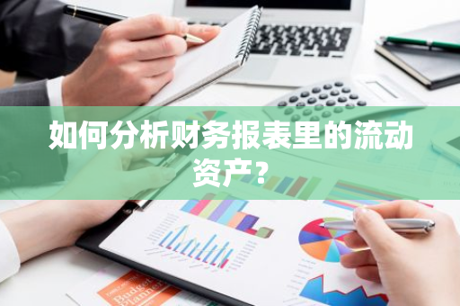 如何分析财务报表里的流动资产？