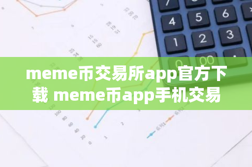 meme币交易所app官方下载 meme币app手机交易所官方