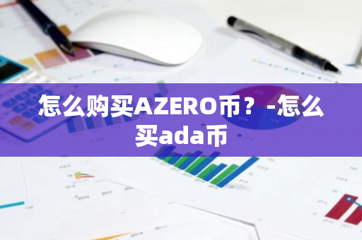 怎么购买AZERO币？-怎么买ada币