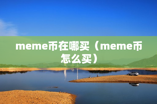 meme币在哪买（meme币怎么买）