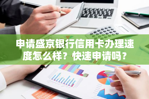 申请盛京银行信用卡办理速度怎么样？快速申请吗？