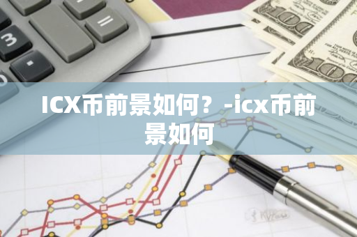 ICX币前景如何？-icx币前景如何