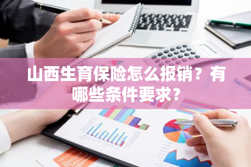 山西生育保险怎么报销？有哪些条件要求？