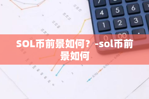 SOL币前景如何？-sol币前景如何