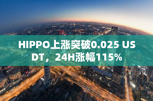 HIPPO上涨突破0.025 USDT，24H涨幅115%