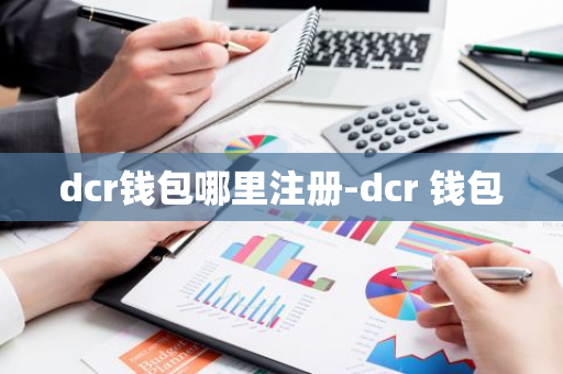 dcr钱包哪里注册-dcr 钱包