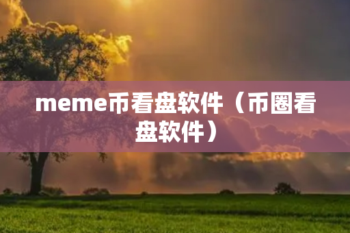 meme币看盘软件（币圈看盘软件）