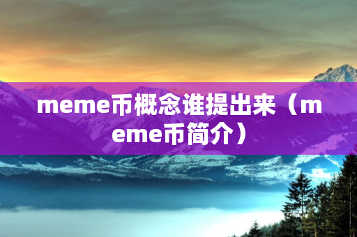 meme币概念谁提出来（meme币简介）